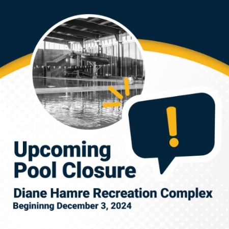 Upcoming pool closure. Diane Hamre Recreation Complex. Beginning December 3, 2024