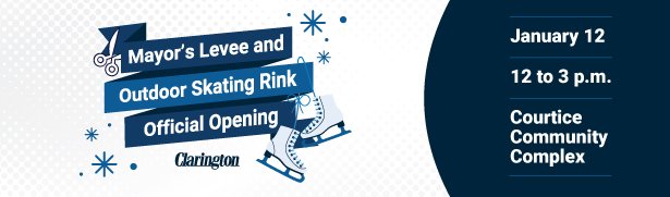 Mayor's Levee and Outdoor Skating Rink Official Opening. January 12 12 to 3 p.m. Courtice Community Complex